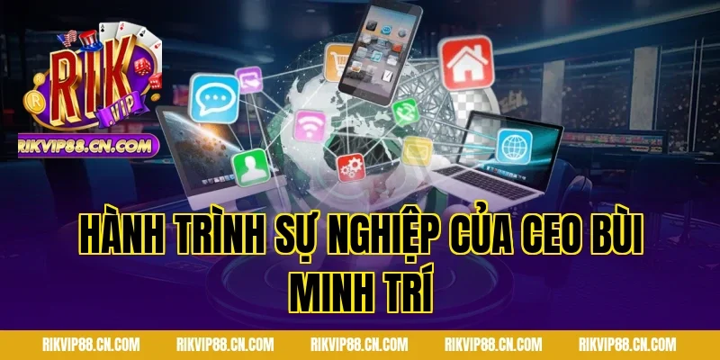 Hành Trình Sự Nghiệp Của CEO Bùi Minh Trí